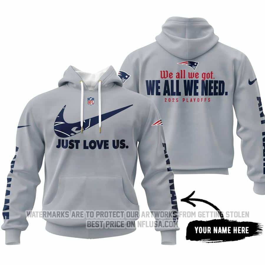 We All We Got We All We Need - Just Love Us - New England Patriots
