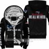 We All We Got We All We Need - Just Love Us - New England Patriots - Fleece Zip Hoodie