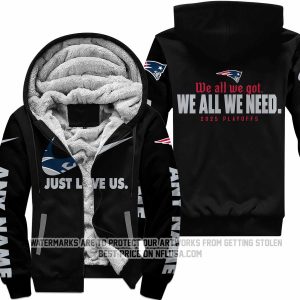 We All We Got We All We Need - Just Love Us - New England Patriots - Fleece Zip Hoodie